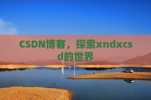 CSDN博客，探索xndxcsd的世界