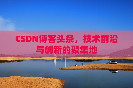 CSDN博客头条，技术前沿与创新的聚集地
